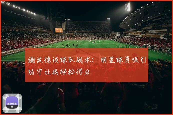 谢泼德谈球队战术：明星球员吸引防守让我轻松得分
